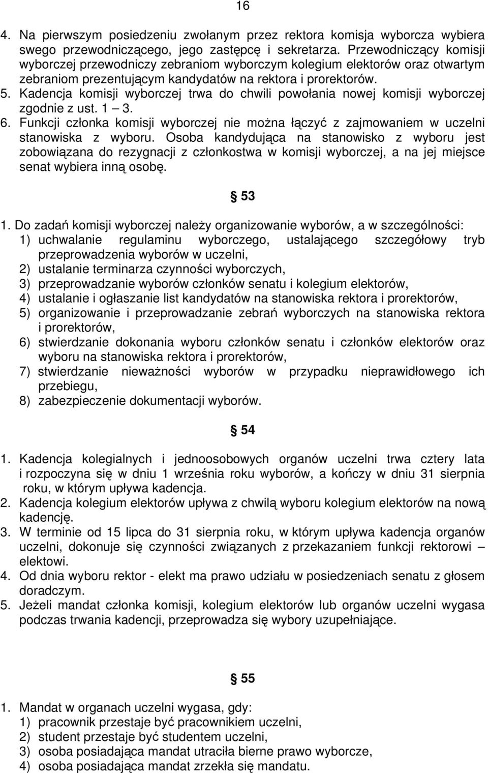 Kadencja komisji wyborczej trwa do chwili powołania nowej komisji wyborczej zgodnie z ust. 1 3. 6. Funkcji członka komisji wyborczej nie można łączyć z zajmowaniem w uczelni stanowiska z wyboru.