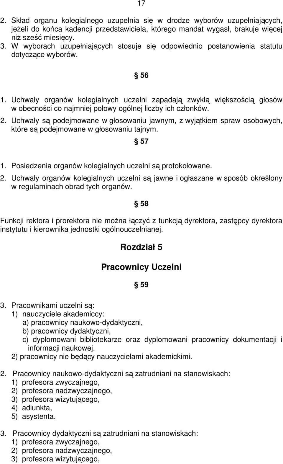 Uchwały organów kolegialnych uczelni zapadają zwykłą większością głosów w obecności co najmniej połowy ogólnej liczby ich członków. 2.