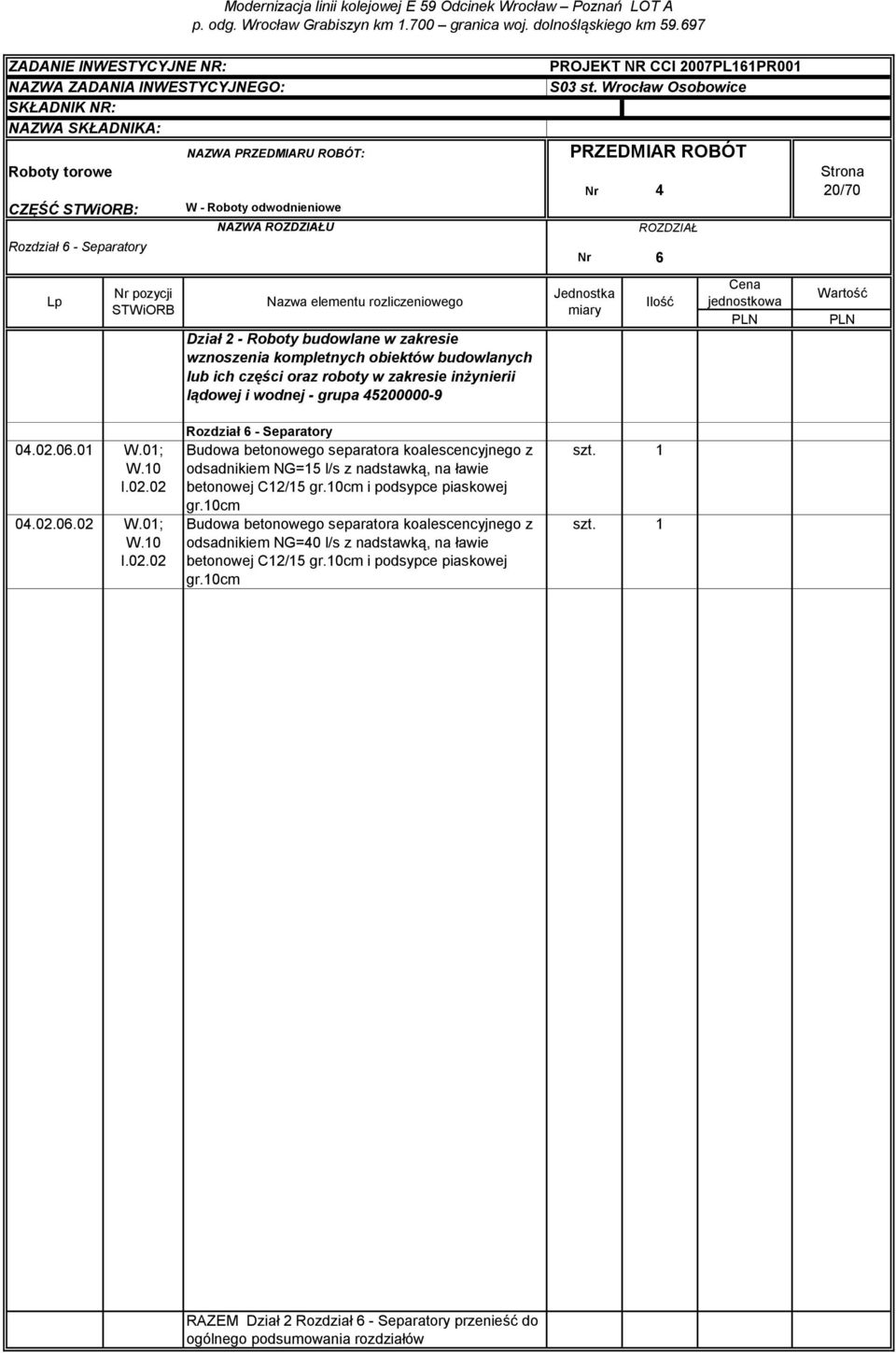 06.01 W.01; W.10 I.02.02 04.02.06.02 W.01; W.10 I.02.02 Rozdział 6 - Separatory Budowa betonowego separatora koalescencyjnego z odsadnikiem NG=15 l/s z nadstawką, na ławie betonowej C12/15 gr.