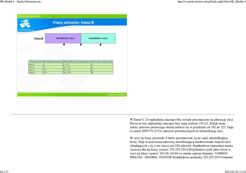 W sieci tej klasy pozostałe 8 bitów przeznaczone są na część identyfikującą hosty.