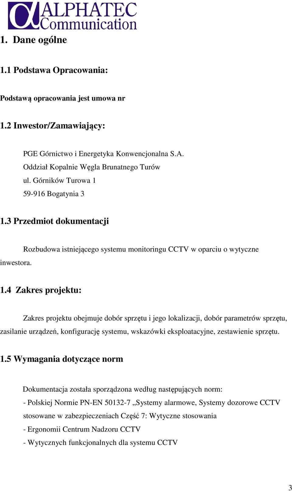 4 Zakres projektu: Zakres projektu obejmuje dobór sprzętu i jego lokalizacji, dobór parametrów sprzętu, zasilanie urządzeń, konfigurację systemu, wskazówki eksploatacyjne, zestawienie sprzętu. 1.