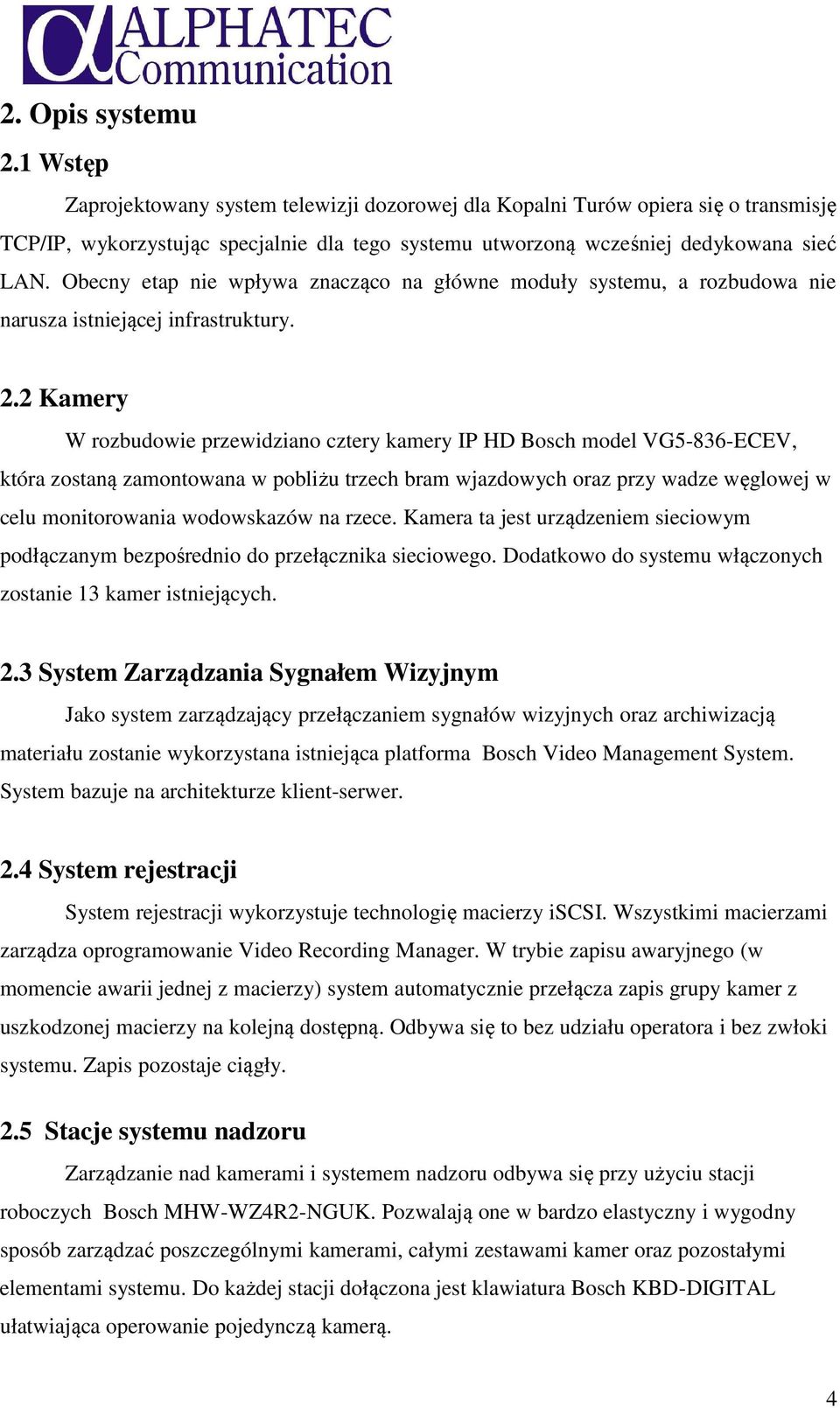 2 Kamery W rozbudowie przewidziano cztery kamery IP HD Bosch model VG5-836-ECEV, która zostaną zamontowana w pobliżu trzech bram wjazdowych oraz przy wadze węglowej w celu monitorowania wodowskazów