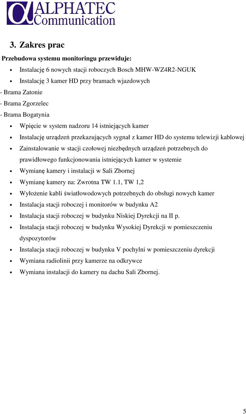 potrzebnych do prawidłowego funkcjonowania istniejących kamer w systemie Wymianę kamery i instalacji w Sali Zbornej Wymianę kamery na: Zwrotna TW 1.