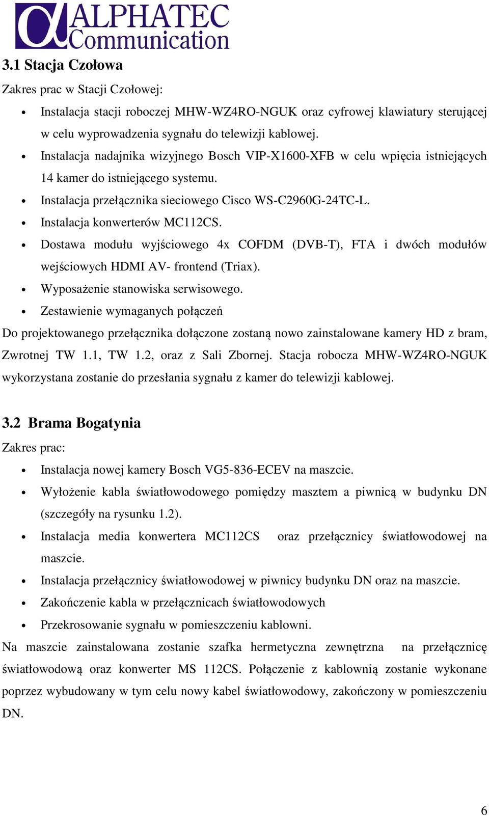 Instalacja konwerterów MC112CS. Dostawa modułu wyjściowego 4x COFDM (DVB-T), FTA i dwóch modułów wejściowych HDMI AV- frontend (Triax). Wyposażenie stanowiska serwisowego.