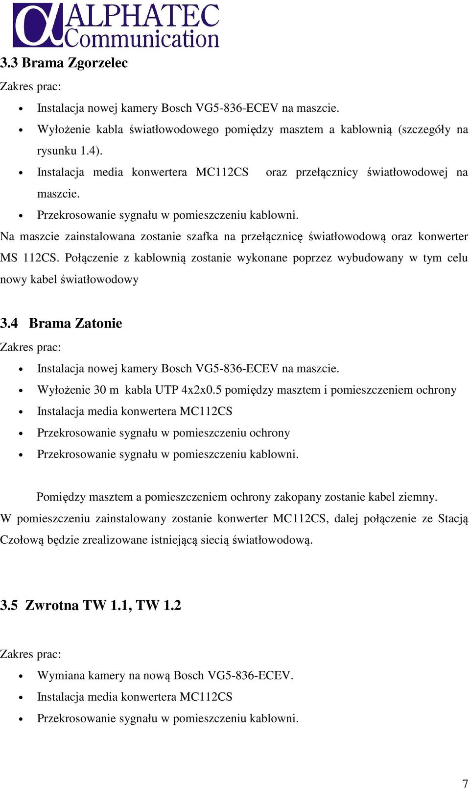 Na maszcie zainstalowana zostanie szafka na przełącznicę światłowodową oraz konwerter MS 112CS. Połączenie z kablownią zostanie wykonane poprzez wybudowany w tym celu nowy kabel światłowodowy 3.