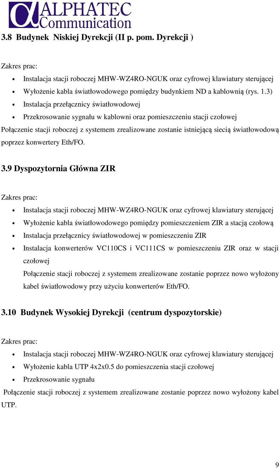 3) Instalacja przełącznicy światłowodowej Przekrosowanie sygnału w kablowni oraz pomieszczeniu stacji czołowej Połączenie stacji roboczej z systemem zrealizowane zostanie istniejącą siecią