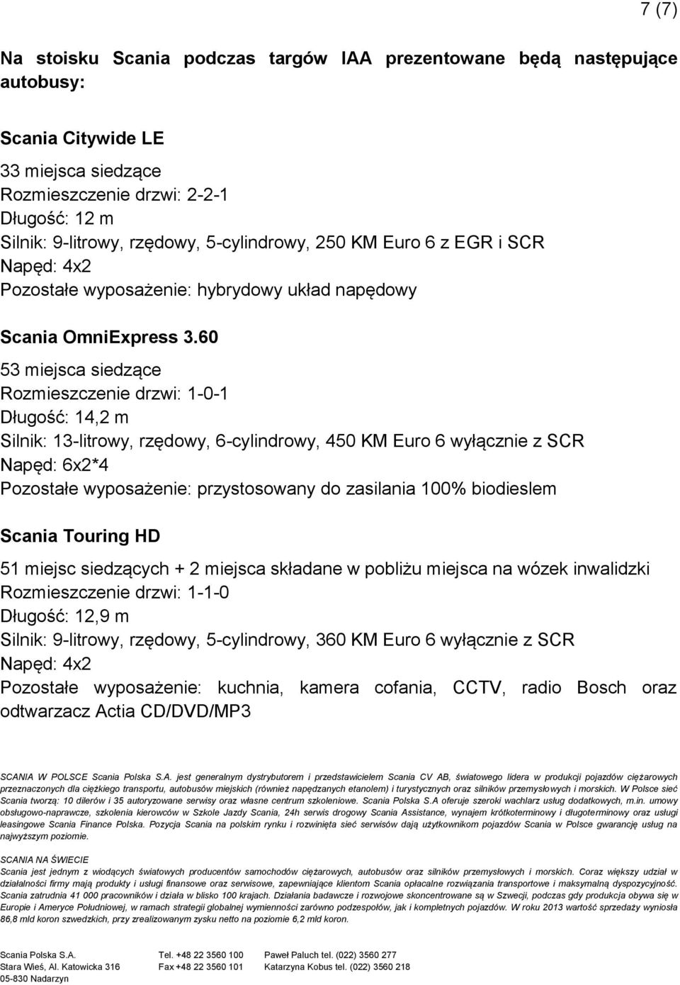 60 53 miejsca siedzące Rozmieszczenie drzwi: 1-0-1 Długość: 14,2 m Silnik: 13-litrowy, rzędowy, 6-cylindrowy, 450 KM Euro 6 wyłącznie z SCR Napęd: 6x2*4 Pozostałe wyposażenie: przystosowany do