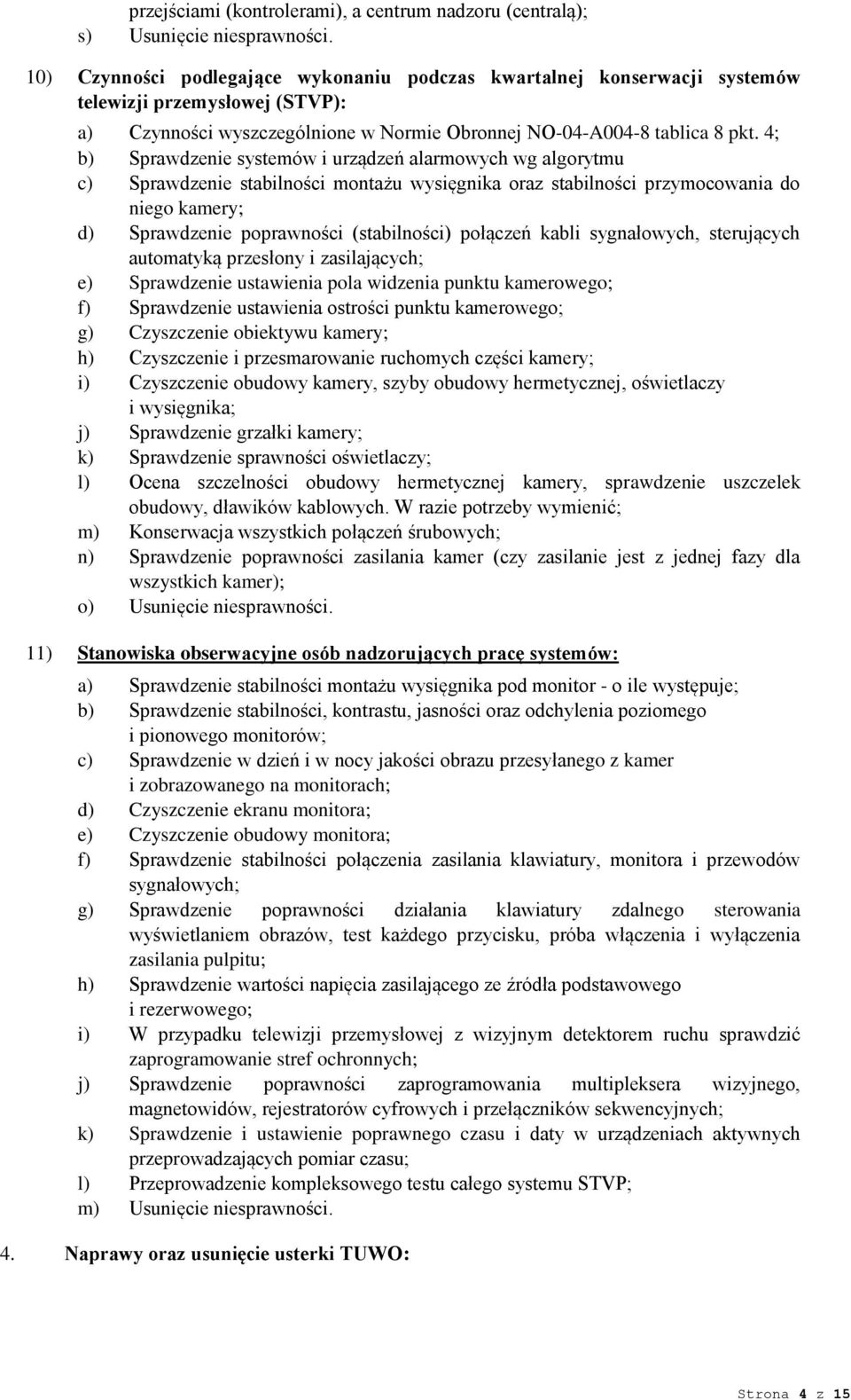 4; b) Sprawdzenie systemów i urządzeń alarmowych wg algorytmu c) Sprawdzenie stabilności montażu wysięgnika oraz stabilności przymocowania do niego kamery; d) Sprawdzenie poprawności (stabilności)