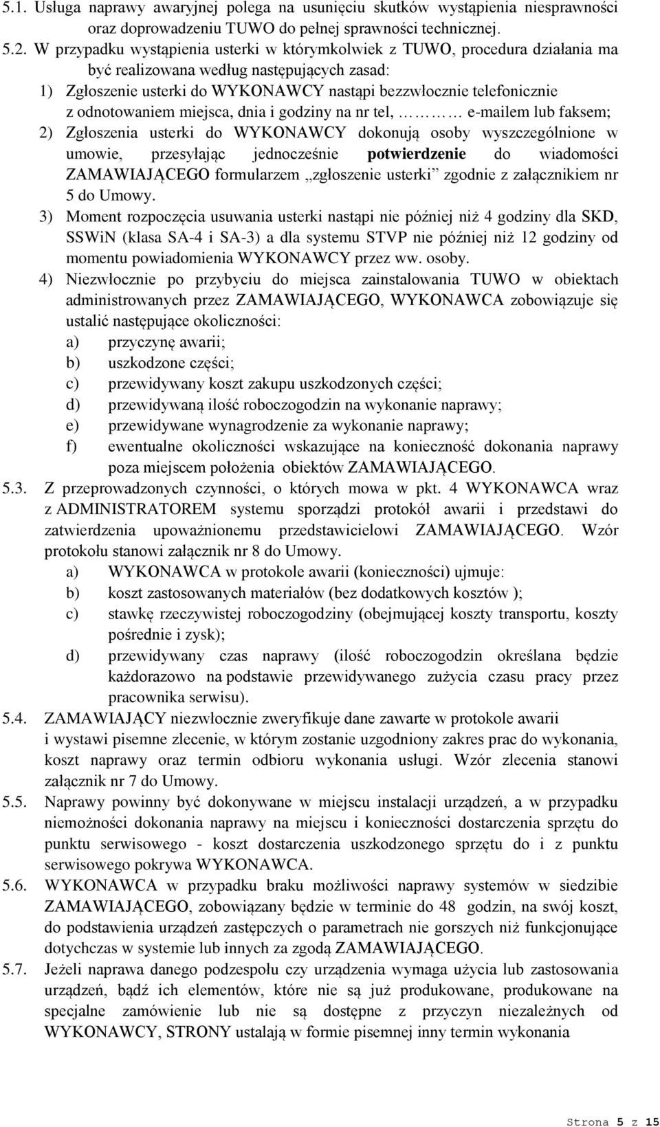 odnotowaniem miejsca, dnia i godziny na nr tel, e-mailem lub faksem; 2) Zgłoszenia usterki do WYKONAWCY dokonują osoby wyszczególnione w umowie, przesyłając jednocześnie potwierdzenie do wiadomości