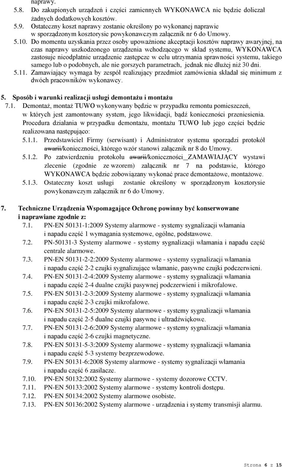 Do momentu uzyskania przez osoby upoważnione akceptacji kosztów naprawy awaryjnej, na czas naprawy uszkodzonego urządzenia wchodzącego w skład systemu, WYKONAWCA zastosuje nieodpłatnie urządzenie