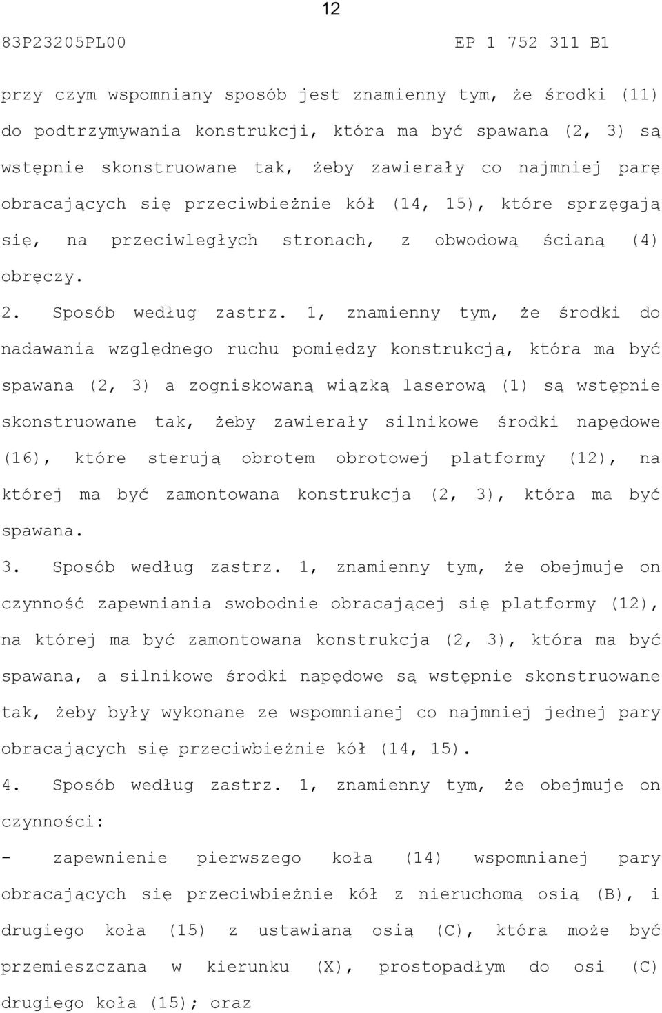 1, znamienny tym, że środki do nadawania względnego ruchu pomiędzy konstrukcją, która ma być spawana (2, 3) a zogniskowaną wiązką laserową (1) są wstępnie skonstruowane tak, żeby zawierały silnikowe