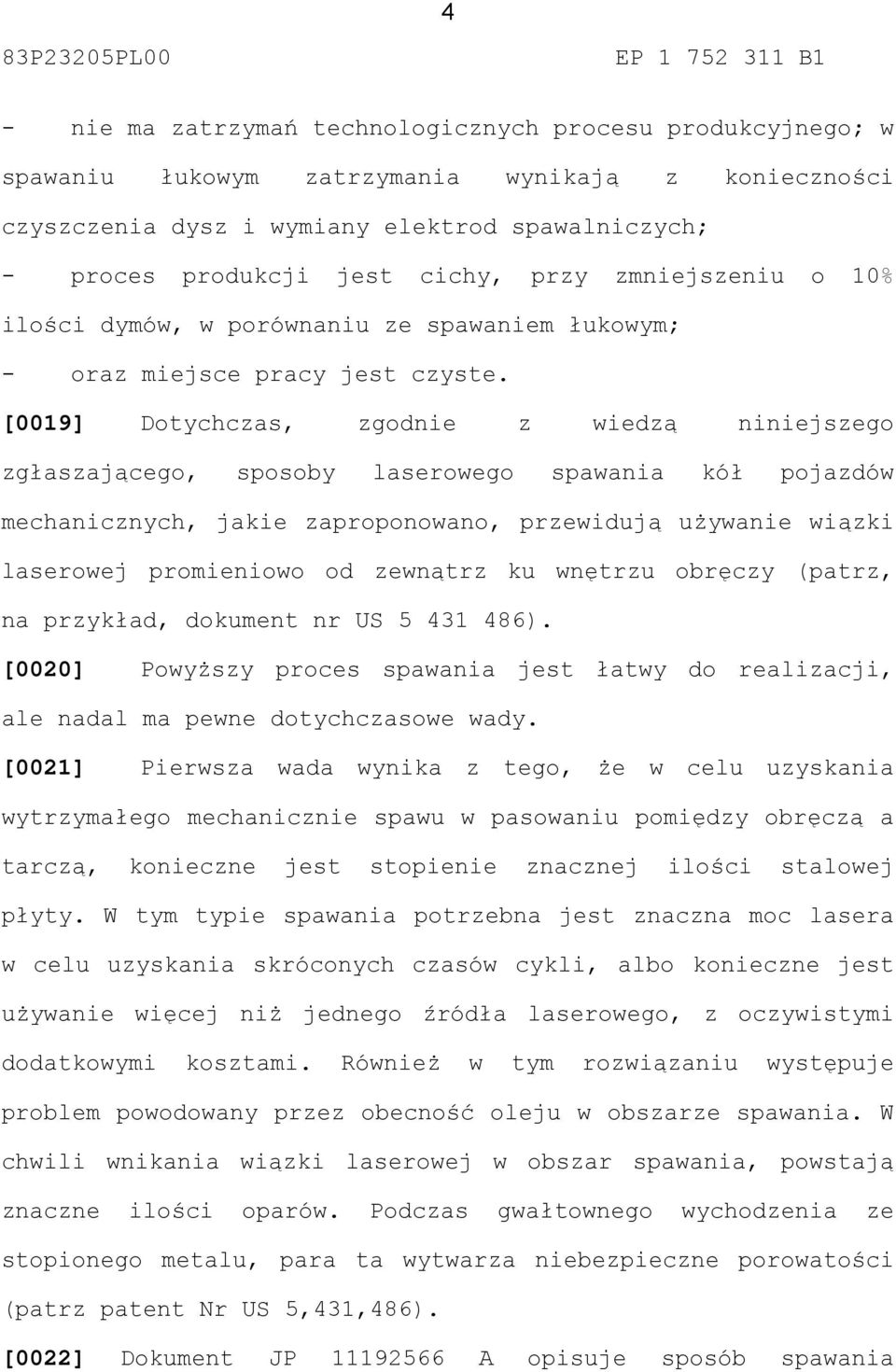 [0019] Dotychczas, zgodnie z wiedzą niniejszego zgłaszającego, sposoby laserowego spawania kół pojazdów mechanicznych, jakie zaproponowano, przewidują używanie wiązki laserowej promieniowo od