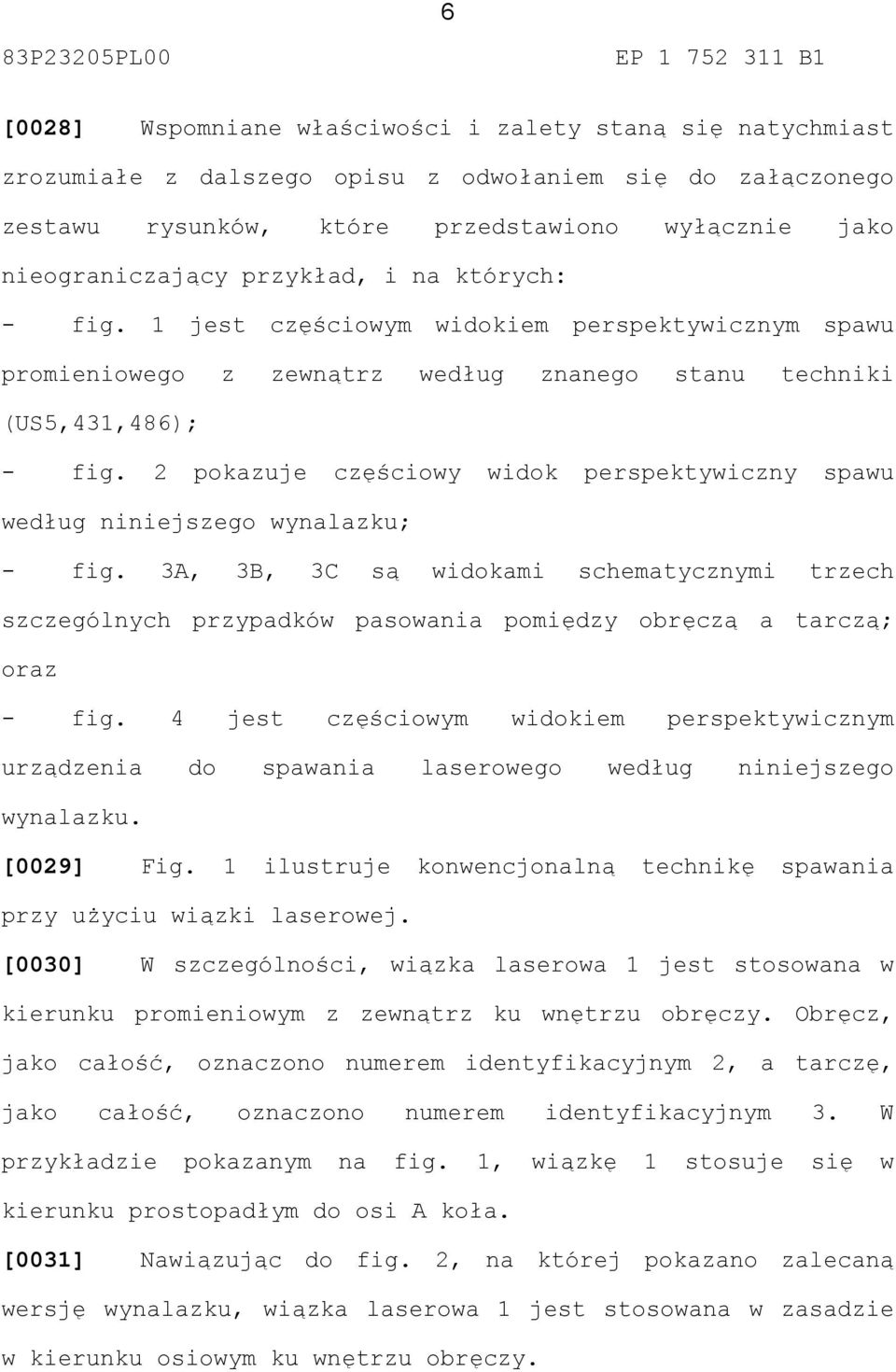 2 pokazuje częściowy widok perspektywiczny spawu według niniejszego wynalazku; - fig.