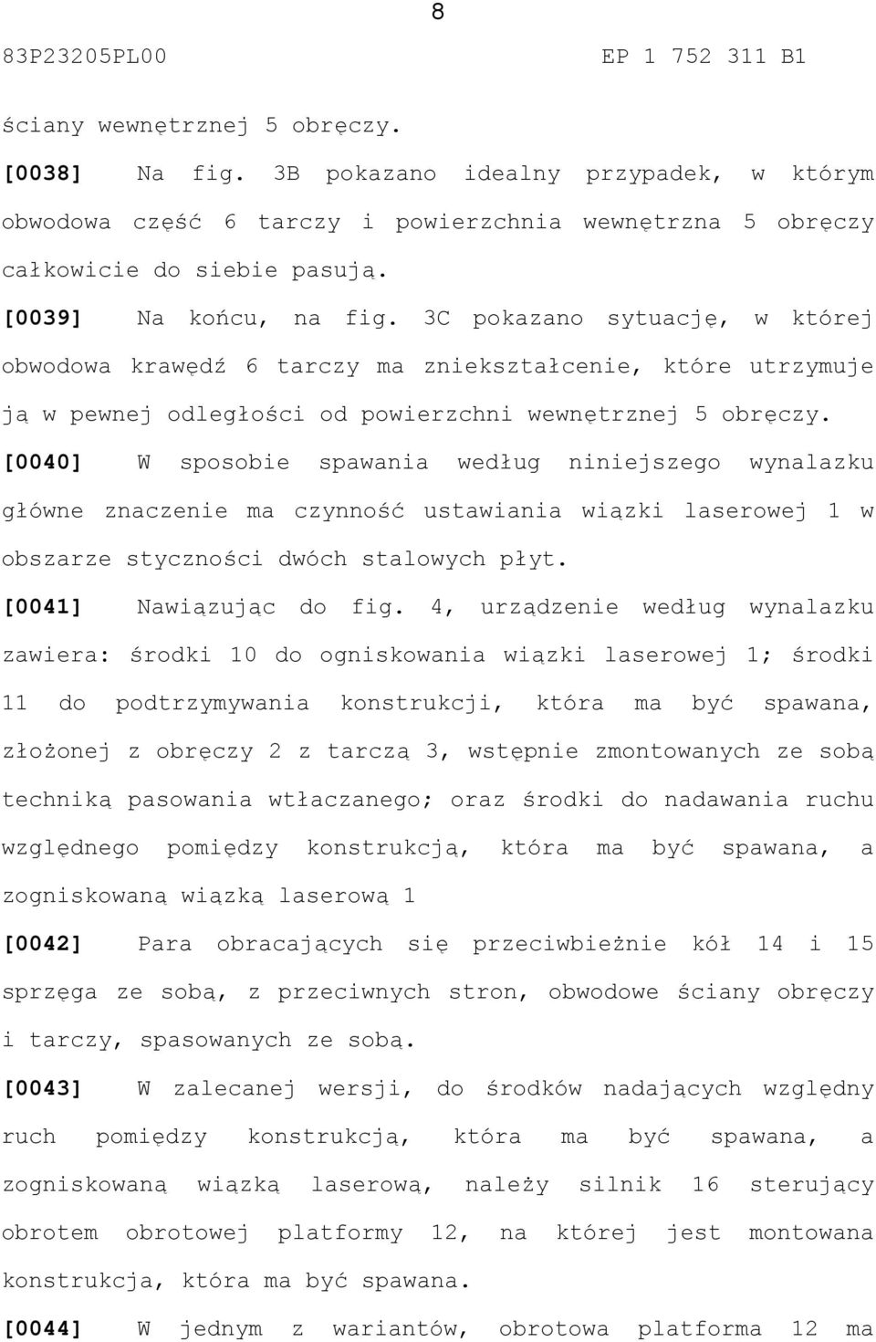 [0040] W sposobie spawania według niniejszego wynalazku główne znaczenie ma czynność ustawiania wiązki laserowej 1 w obszarze styczności dwóch stalowych płyt. [0041] Nawiązując do fig.