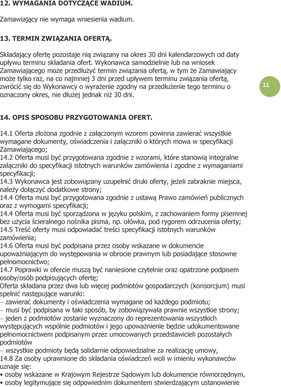 Wykonawca samodzielnie lub na wniosek Zamawiającego może przedłużyć termin związania ofertą, w tym że Zamawiający może tylko raz, na co najmniej 3 dni przed upływem terminu związania ofertą, zwrócić