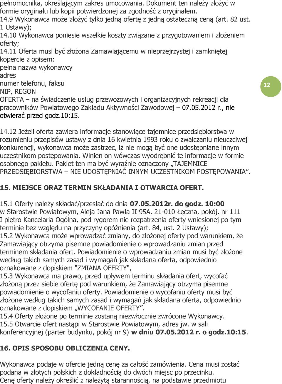 11 Oferta musi być złożona Zamawiającemu w nieprzejrzystej i zamkniętej kopercie z opisem: pełna nazwa wykonawcy adres numer telefonu, faksu NIP, REGON OFERTA na świadczenie usług przewozowych i