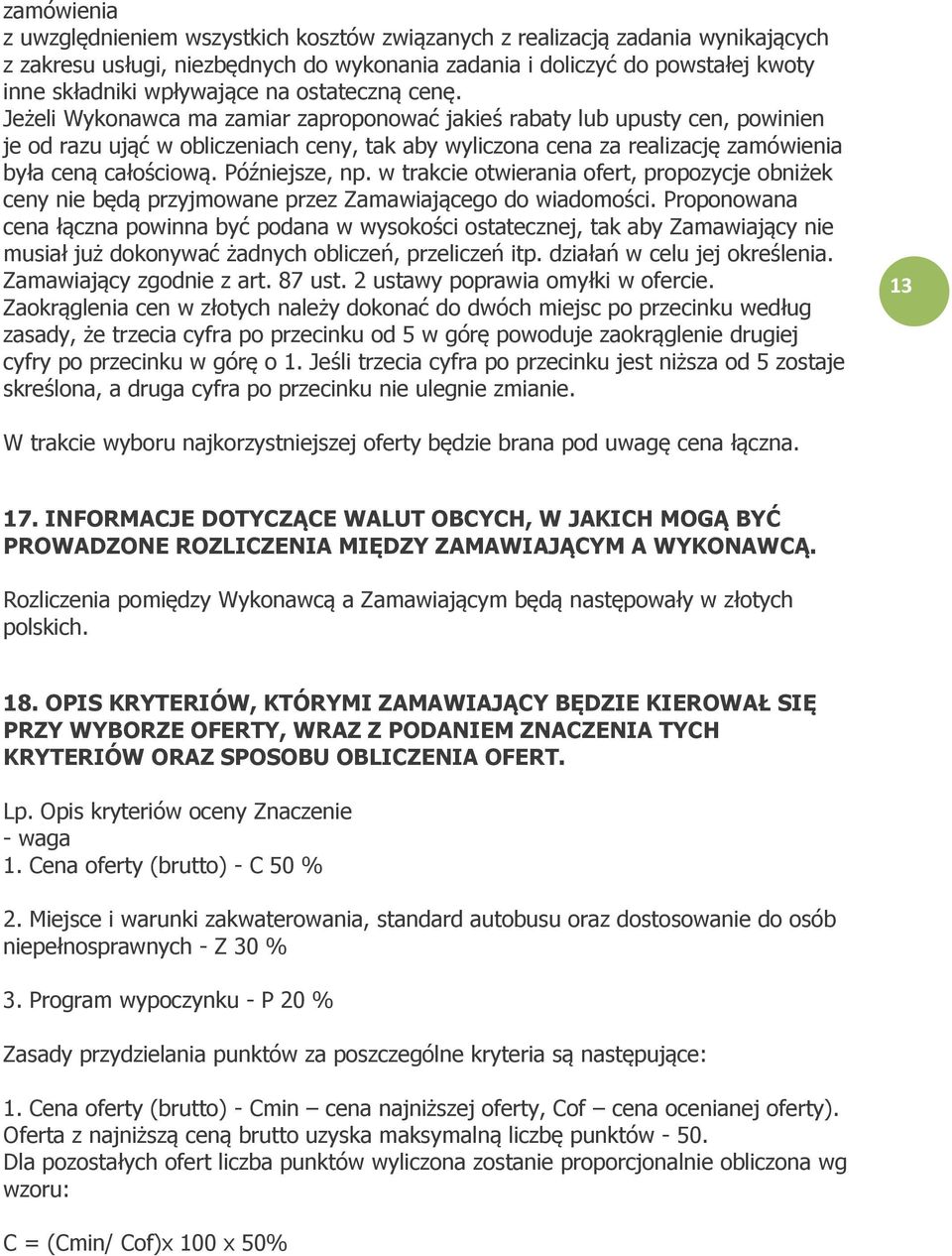 Jeżeli Wykonawca ma zamiar zaproponować jakieś rabaty lub upusty cen, powinien je od razu ująć w obliczeniach ceny, tak aby wyliczona cena za realizację zamówienia była ceną całościową.