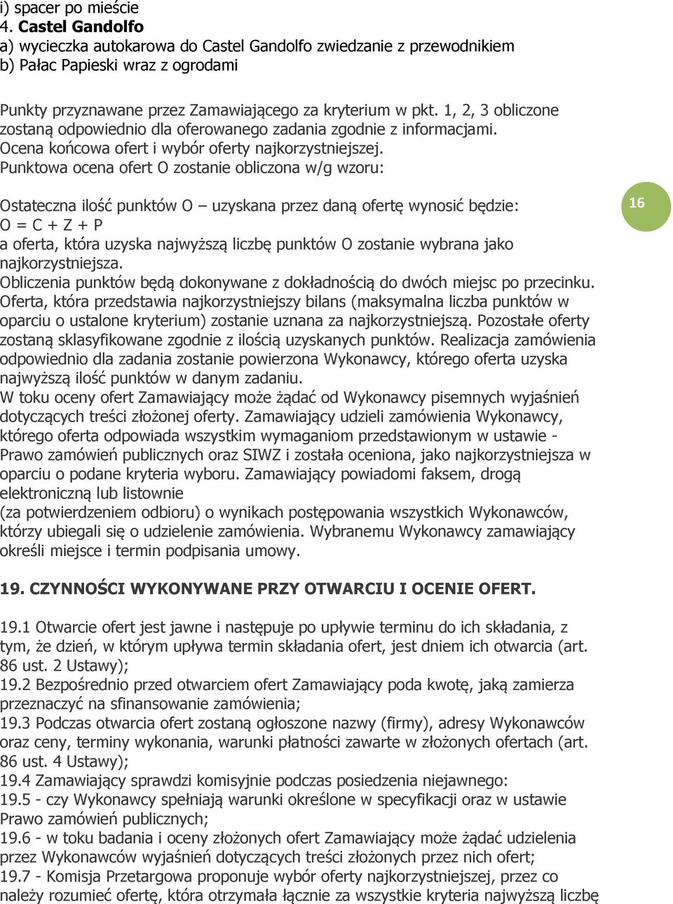 1, 2, 3 obliczone zostaną odpowiednio dla oferowanego zadania zgodnie z informacjami. Ocena końcowa ofert i wybór oferty najkorzystniejszej.