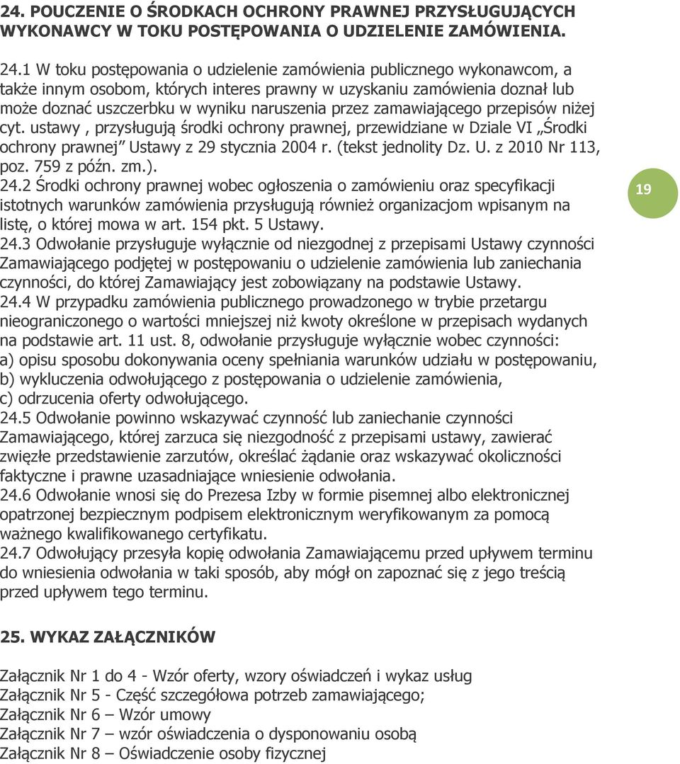 zamawiającego przepisów niżej cyt. ustawy, przysługują środki ochrony prawnej, przewidziane w Dziale VI Środki ochrony prawnej Ustawy z 29 stycznia 2004 r. (tekst jednolity Dz. U. z 2010 Nr 113, poz.