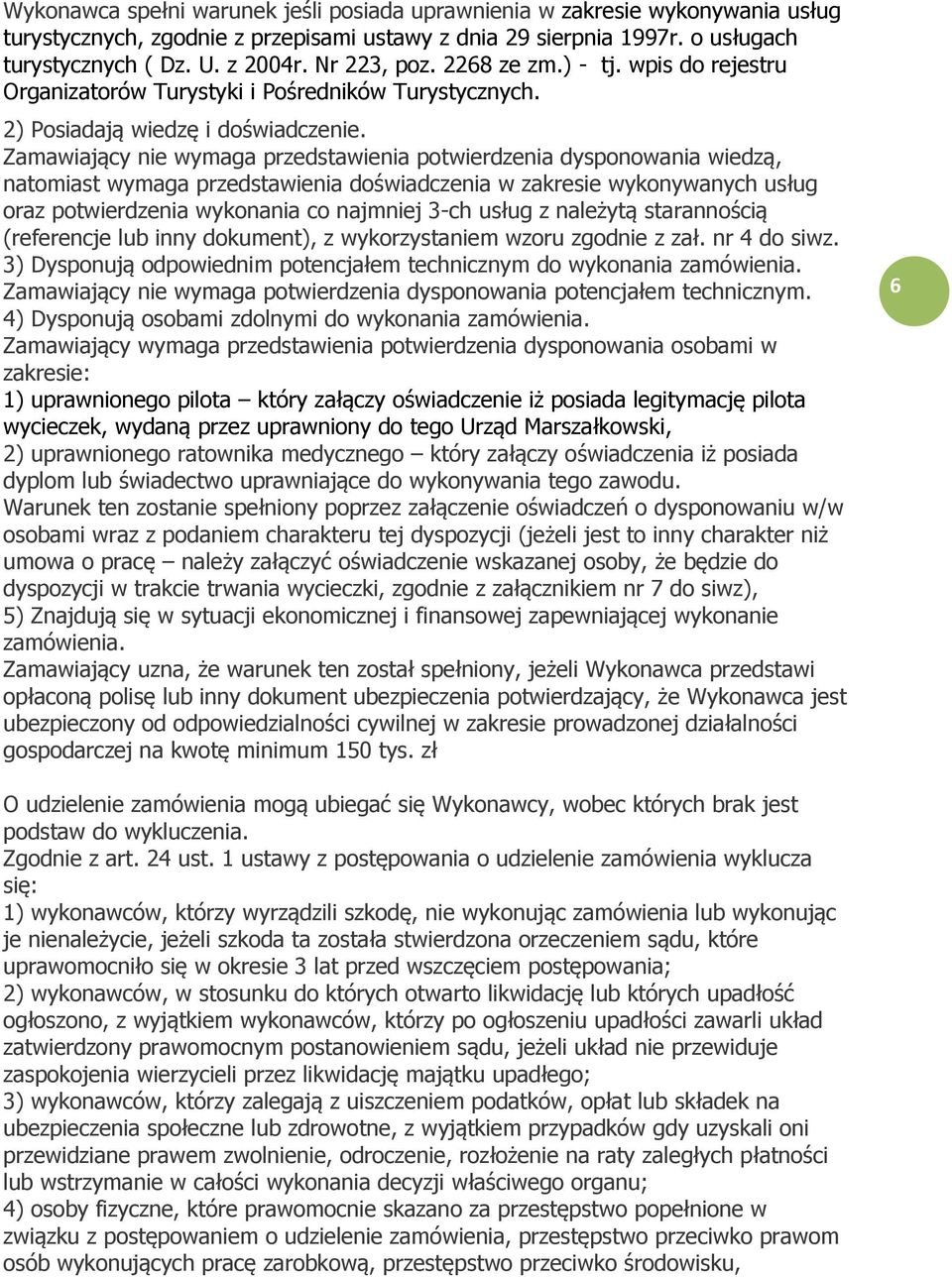 Zamawiający nie wymaga przedstawienia potwierdzenia dysponowania wiedzą, natomiast wymaga przedstawienia doświadczenia w zakresie wykonywanych usług oraz potwierdzenia wykonania co najmniej 3-ch