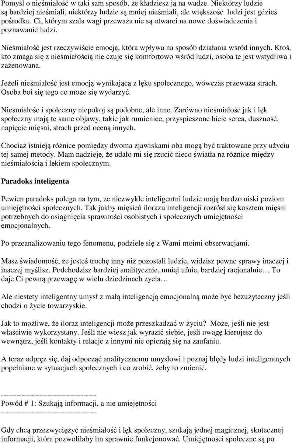 Ktoś, kto zmaga się z nieśmiałością nie czuje się komfortowo wśród ludzi, osoba te jest wstydliwa i zażenowana. Jeżeli nieśmiałość jest emocją wynikającą z lęku społecznego, wówczas przeważa strach.