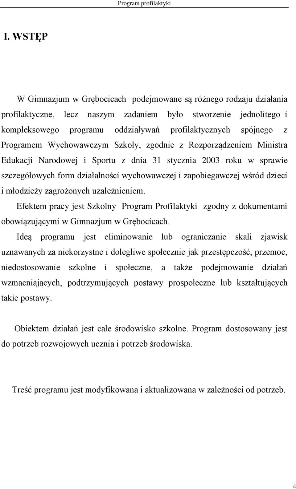 zapobiegawczej wśród dzieci i młodzieży zagrożonych uzależnieniem. Efektem pracy jest Szkolny Program Profilaktyki zgodny z dokumentami obowiązującymi w Gimnazjum w Grębocicach.