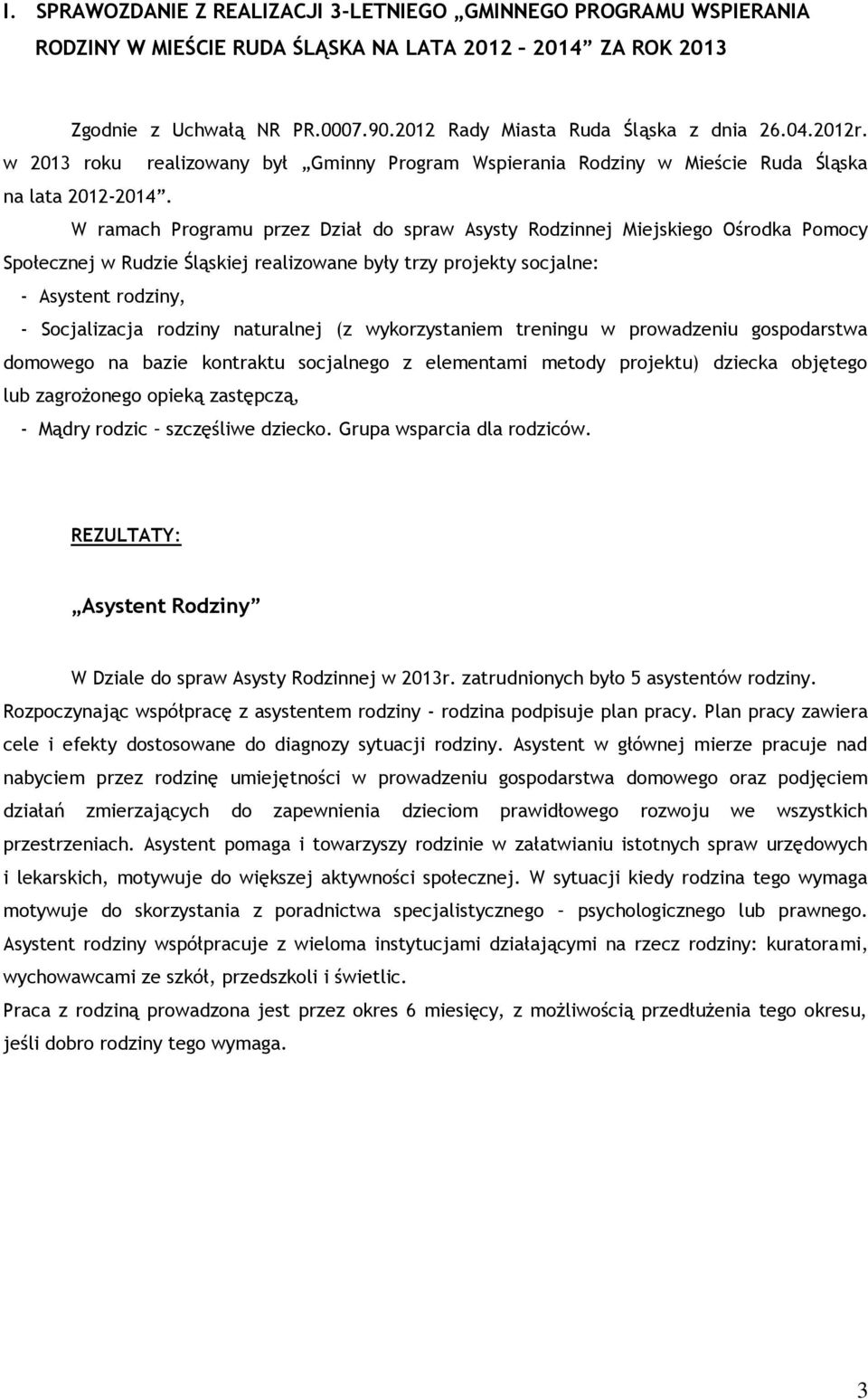 W ramach Programu przez Dział do spraw Asysty Rodzinnej Miejskiego Ośrodka Pomocy Społecznej w Rudzie Śląskiej realizowane były trzy projekty socjalne: - Asystent rodziny, - Socjalizacja rodziny