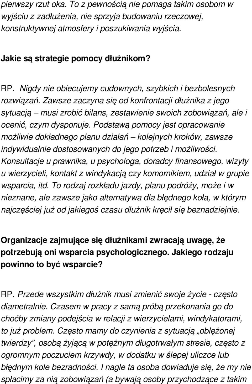 Zawsze zaczyna się od konfrontacji dłużnika z jego sytuacją musi zrobić bilans, zestawienie swoich zobowiązań, ale i ocenić, czym dysponuje.