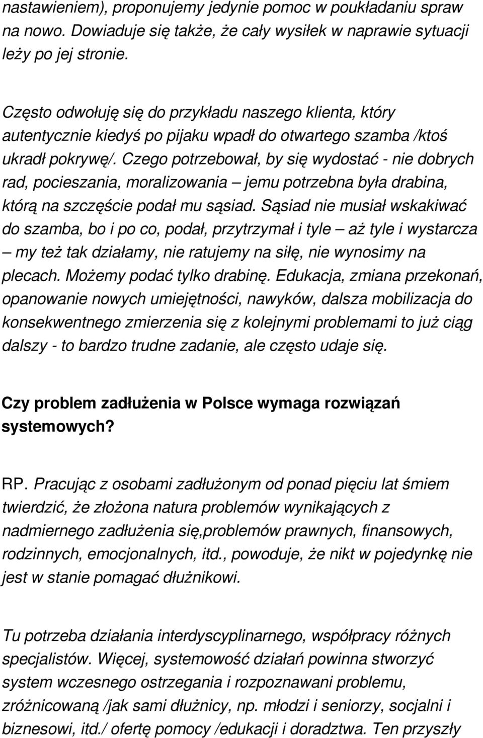 Czego potrzebował, by się wydostać - nie dobrych rad, pocieszania, moralizowania jemu potrzebna była drabina, którą na szczęście podał mu sąsiad.