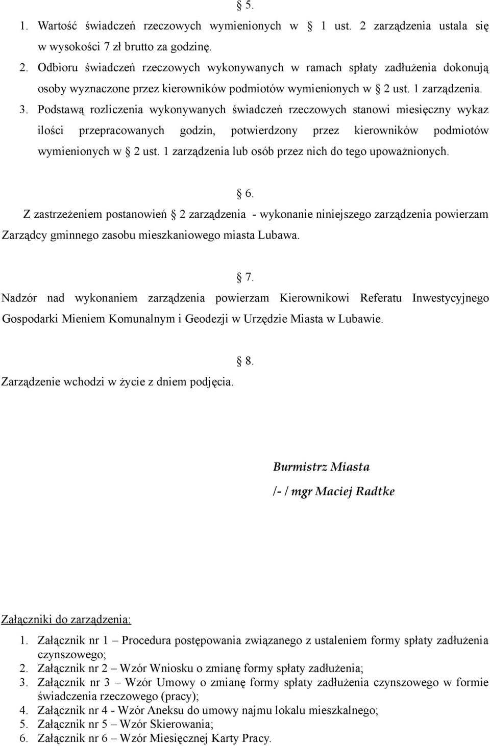 Odbioru świadczeń rzeczowych wykonywanych w ramach spłaty zadłużenia dokonują osoby wyznaczone przez kierowników podmiotów wymienionych w 2 ust. 1 zarządzenia. 3.