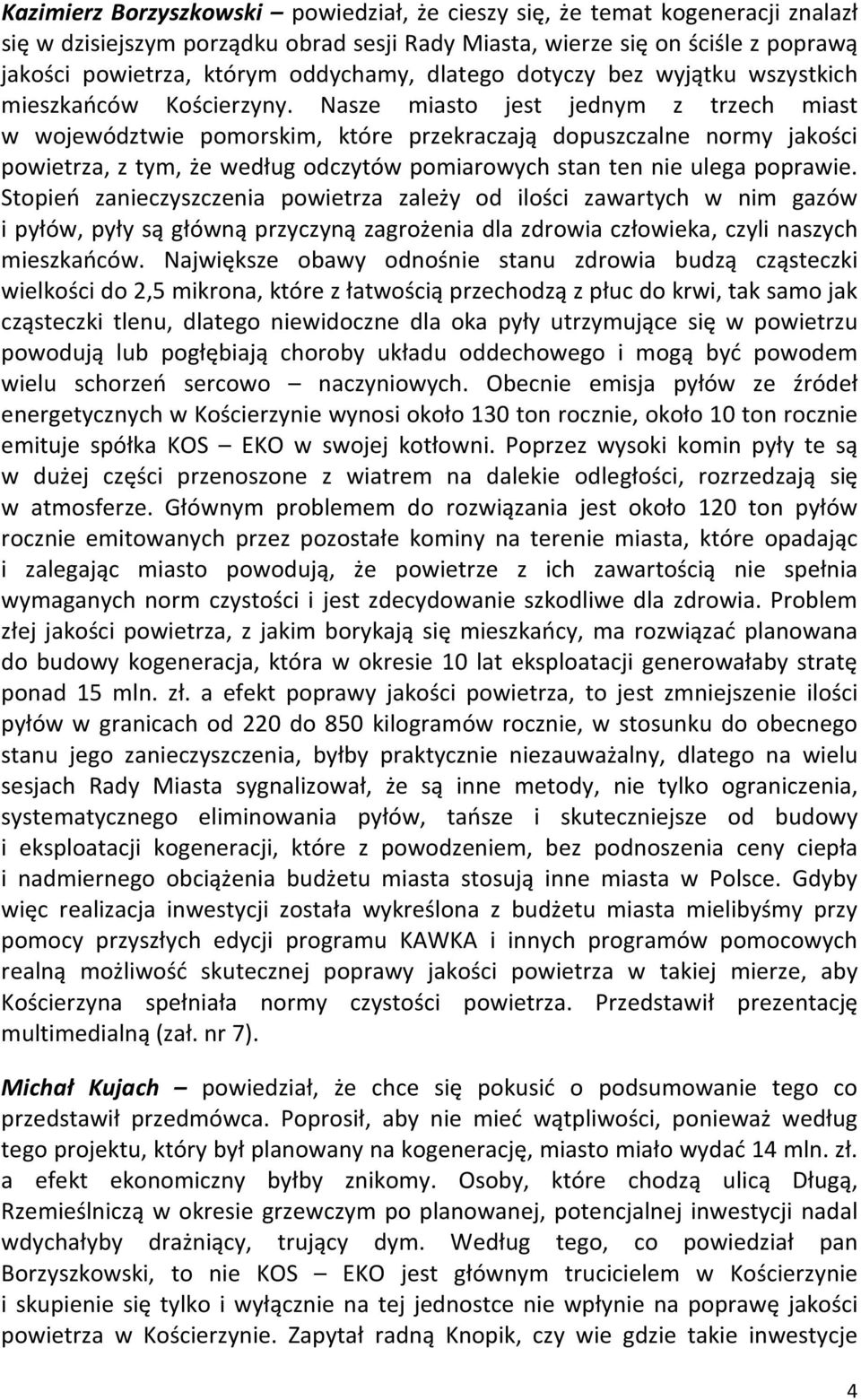 Nasze miasto jest jednym z trzech miast w województwie pomorskim, które przekraczają dopuszczalne normy jakości powietrza, z tym, że według odczytów pomiarowych stan ten nie ulega poprawie.