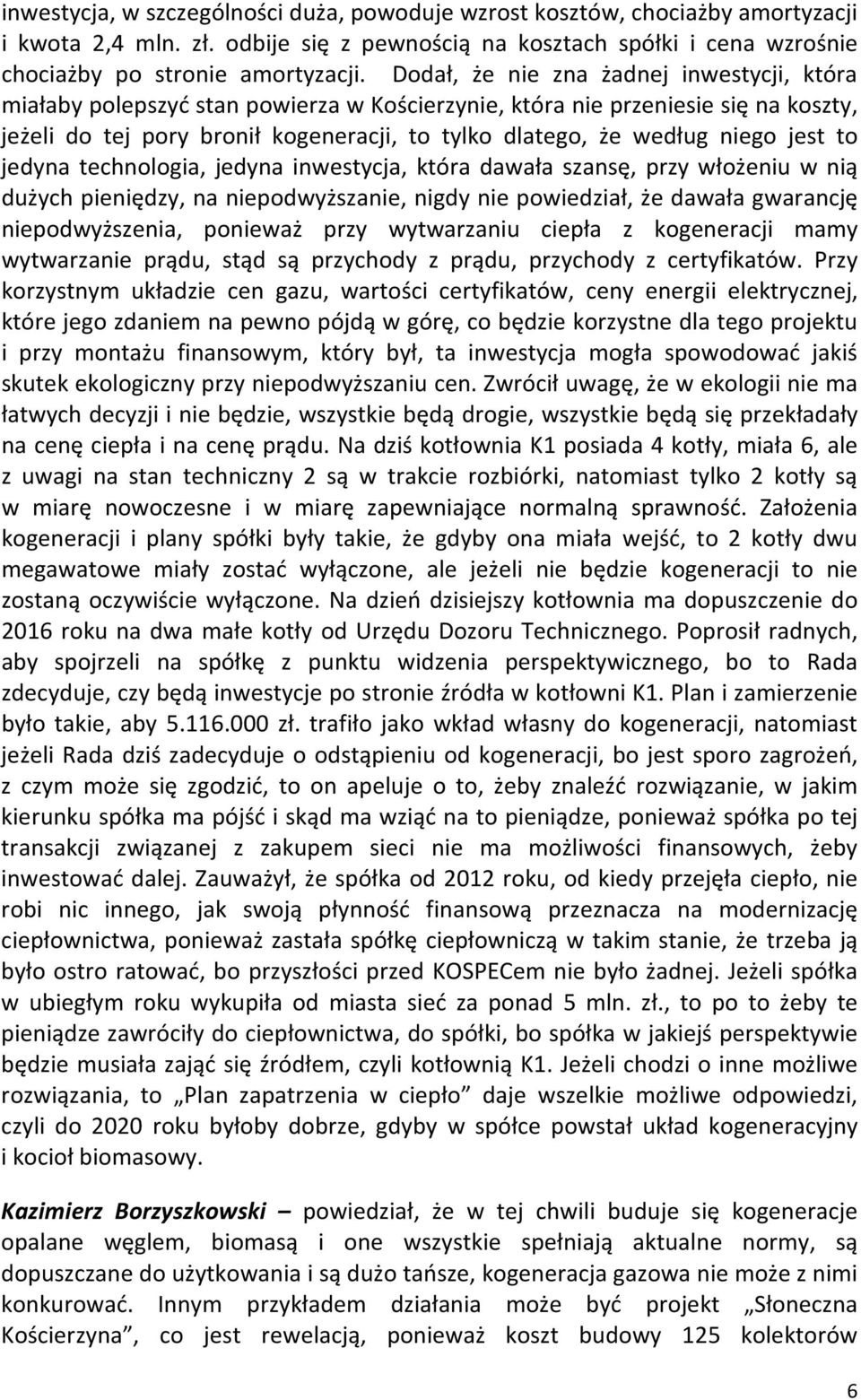 jest to jedyna technologia, jedyna inwestycja, która dawała szansę, przy włożeniu w nią dużych pieniędzy, na niepodwyższanie, nigdy nie powiedział, że dawała gwarancję niepodwyższenia, ponieważ przy