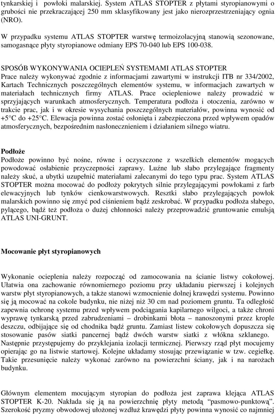 SPOSÓB WYKONYWANIA OCIEPLEŃ SYSTEMAMI ATLAS STOPTER Prace naleŝy wykonywać zgodnie z informacjami zawartymi w instrukcji ITB nr 334/2002, Kartach Technicznych poszczególnych elementów systemu, w