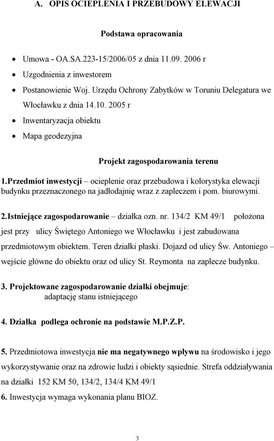 Przedmiot inwestycji ocieplenie oraz przebudowa i kolorystyka elewacji budynku przeznaczonego na jadłodajnię wraz z zapleczem i pom. biurowymi. 2.Istniejące zagospodarowanie działka ozn. nr.