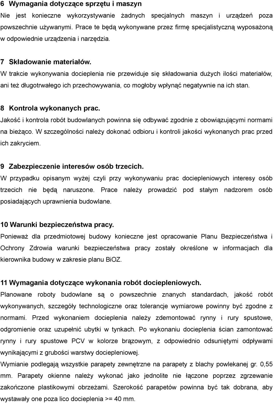 W trakcie wykonywania docieplenia nie przewiduje się składowania dużych ilości materiałów, ani też długotrwałego ich przechowywania, co mogłoby wpłynąć negatywnie na ich stan.