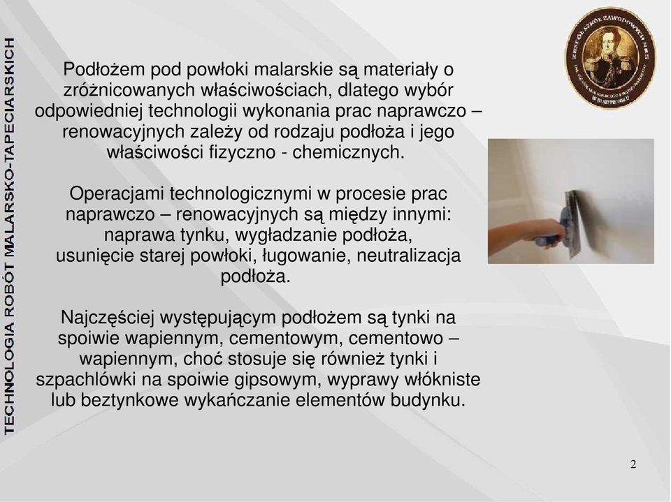 Operacjami technologicznymi w procesie prac naprawczo renowacyjnych są między innymi: naprawa tynku, wygładzanie podłoża, usunięcie starej powłoki, ługowanie,