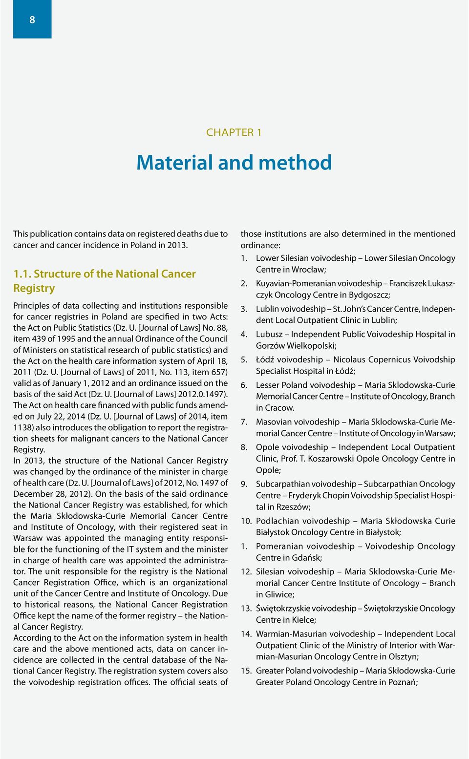 . 1.1. Structure of the National Cancer Registry Principles of data collecting and institutions responsible for cancer registries in Poland are specified in two Acts: the Act on Public Statistics (Dz.