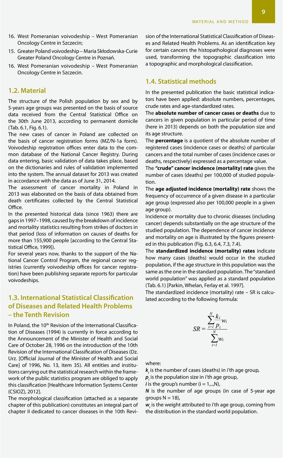 Material The structure of the Polish population by sex and by 5-years age groups was presented on the basis of source data received from the Central Statistical Office on the 30th June 2013,