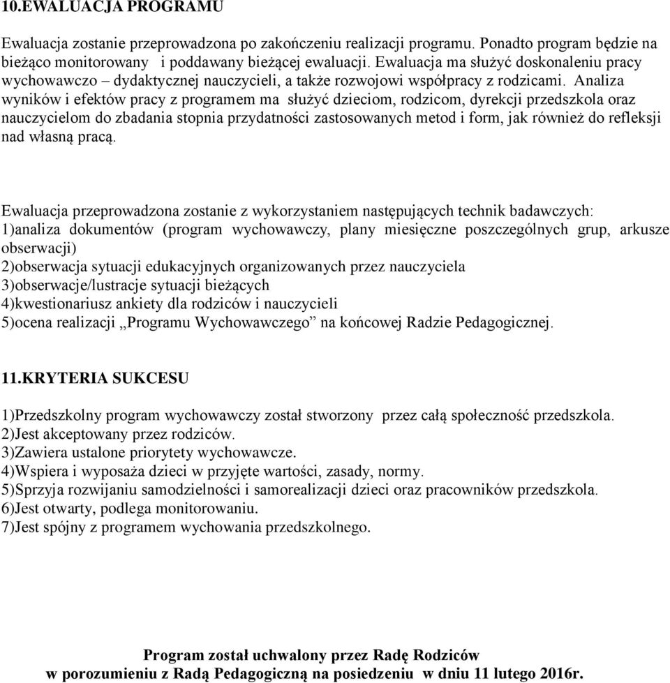 Analiza wyników i efektów pracy z programem ma służyć dzieciom, rodzicom, dyrekcji przedszkola oraz nauczycielom do zbadania stopnia przydatności zastosowanych metod i form, jak również do refleksji