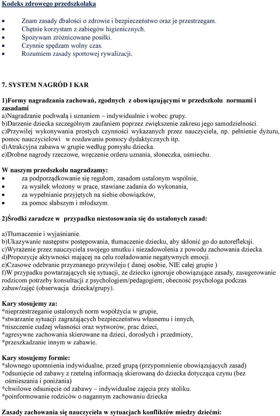 SYSTEM NAGRÓD I KAR 1)Formy nagradzania zachowań, zgodnych z obowiązującymi w przedszkolu normami i zasadami a)nagradzanie pochwałą i uznaniem indywidualnie i wobec grupy.