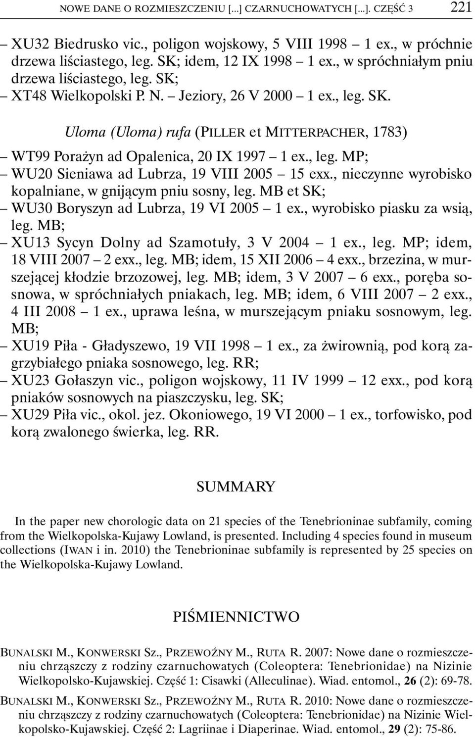 , leg. MP; WU20 Sieniawa ad Lubrza, 19 VIII 2005 15 exx., nieczynne wyrobisko kopalniane, w gnijącym pniu sosny, leg. MB et SK; WU30 Boryszyn ad Lubrza, 19 VI 2005 1 ex.