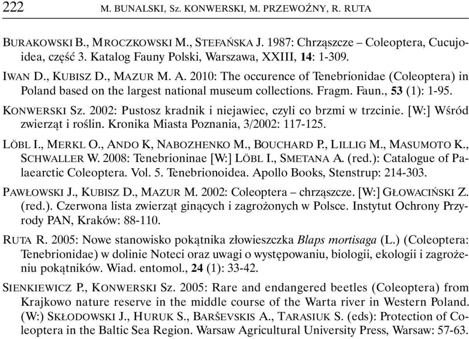 2002: Pustosz kradnik i niejawiec, czyli co brzmi w trzcinie. [W:] Wśród zwierząt i roślin. Kronika Miasta Poznania, 3/2002: 117-125. LÖBL I., MERKL O., ANDO K, NABOZHENKO M., BOUCHARD P., LILLIG M.