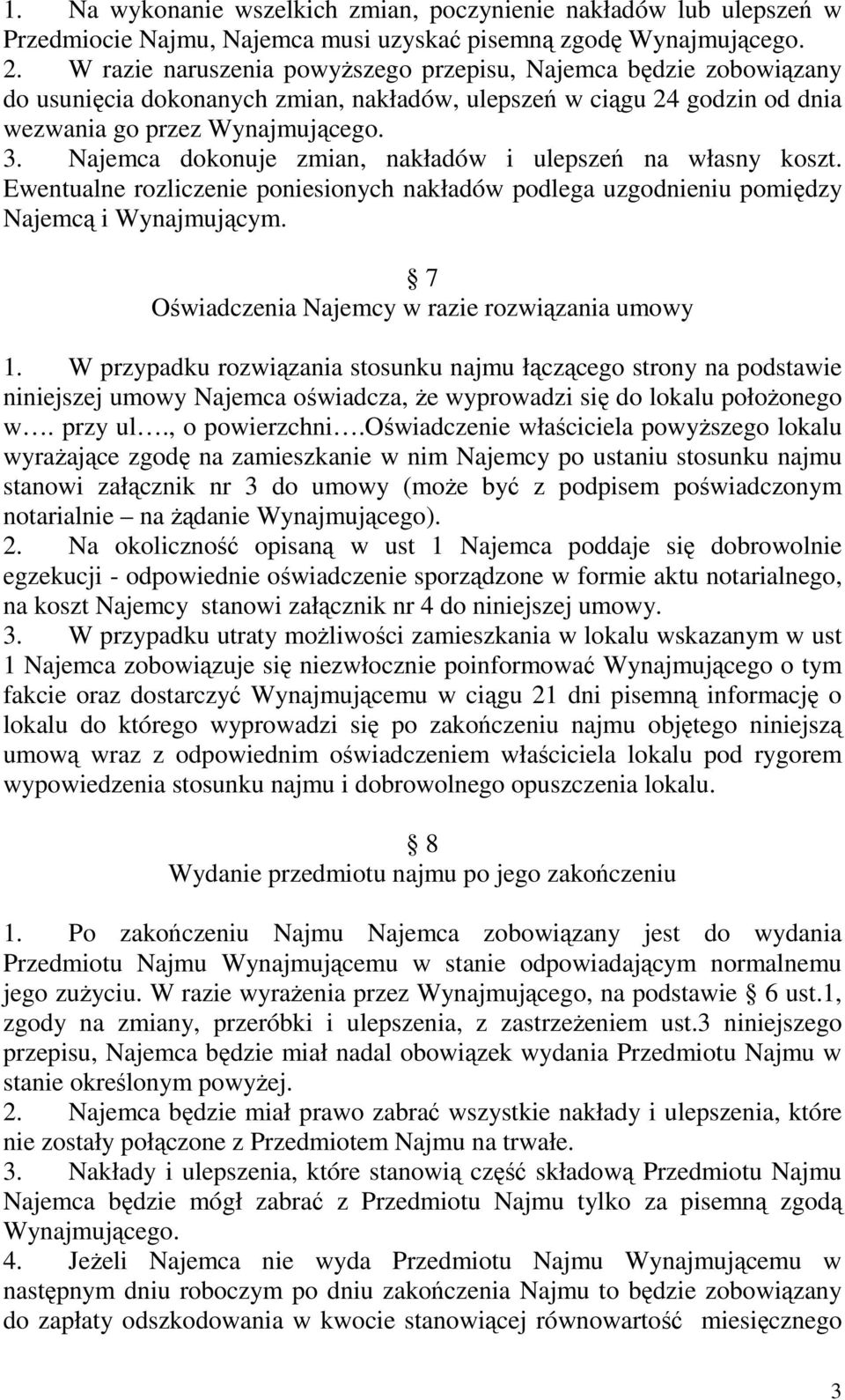 Najemca dokonuje zmian, nakładów i ulepszeń na własny koszt. Ewentualne rozliczenie poniesionych nakładów podlega uzgodnieniu pomiędzy Najemcą i Wynajmującym.