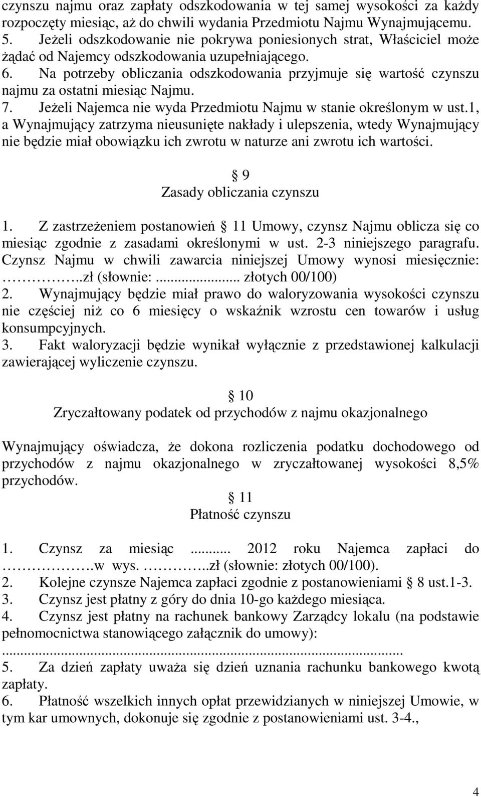 Na potrzeby obliczania odszkodowania przyjmuje się wartość czynszu najmu za ostatni miesiąc Najmu. 7. JeŜeli Najemca nie wyda Przedmiotu Najmu w stanie określonym w ust.