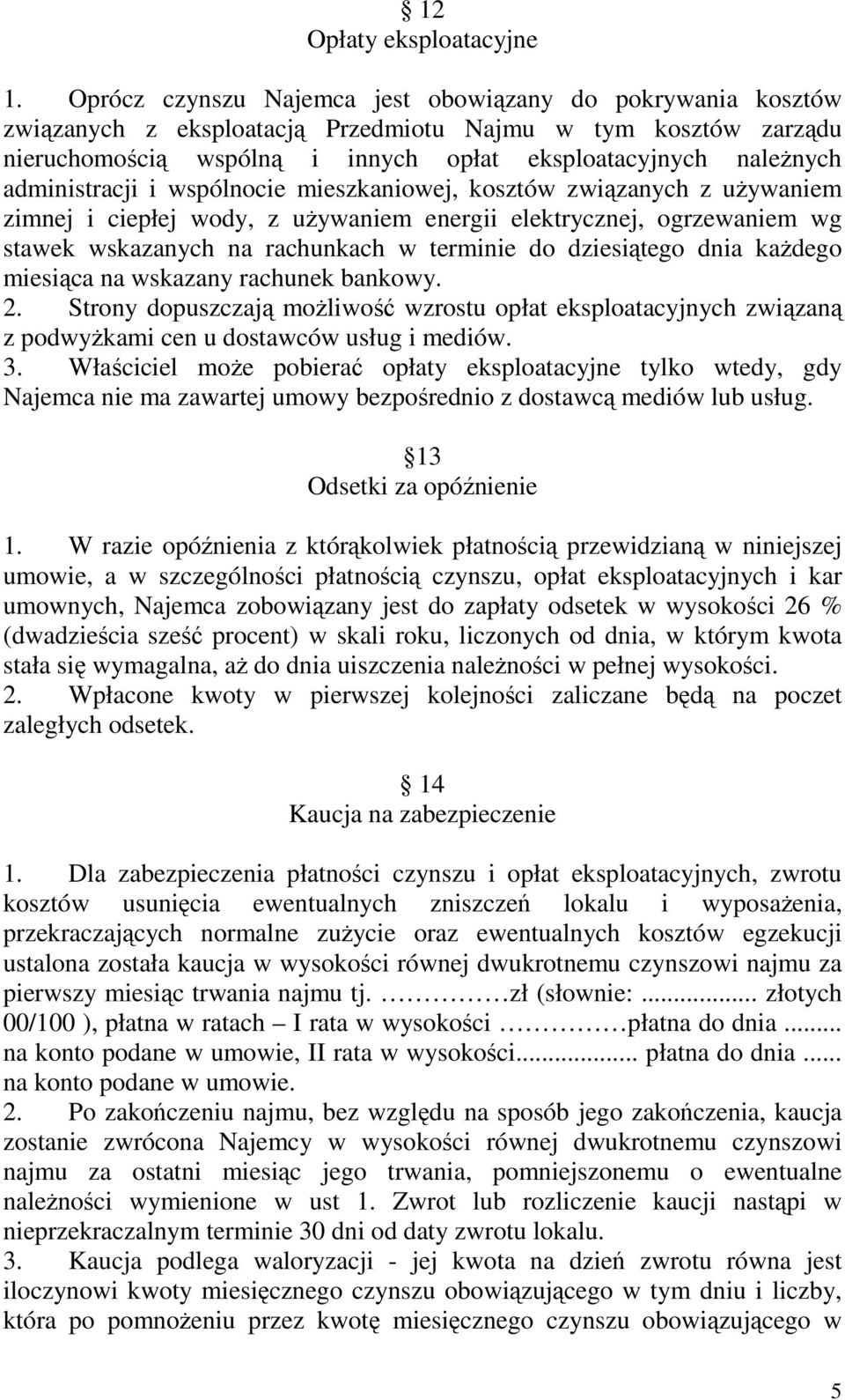 administracji i wspólnocie mieszkaniowej, kosztów związanych z uŝywaniem zimnej i ciepłej wody, z uŝywaniem energii elektrycznej, ogrzewaniem wg stawek wskazanych na rachunkach w terminie do