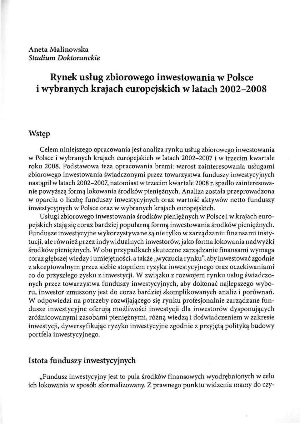 Podstawowa teza opracowania brzmi: wzrost zainteresowania usługami zbiorowego inwestowania świadczonymi przez towarzystwa funduszy inwestycyjnych nastąpił w latach 2002-2007, natomiast w trzecim