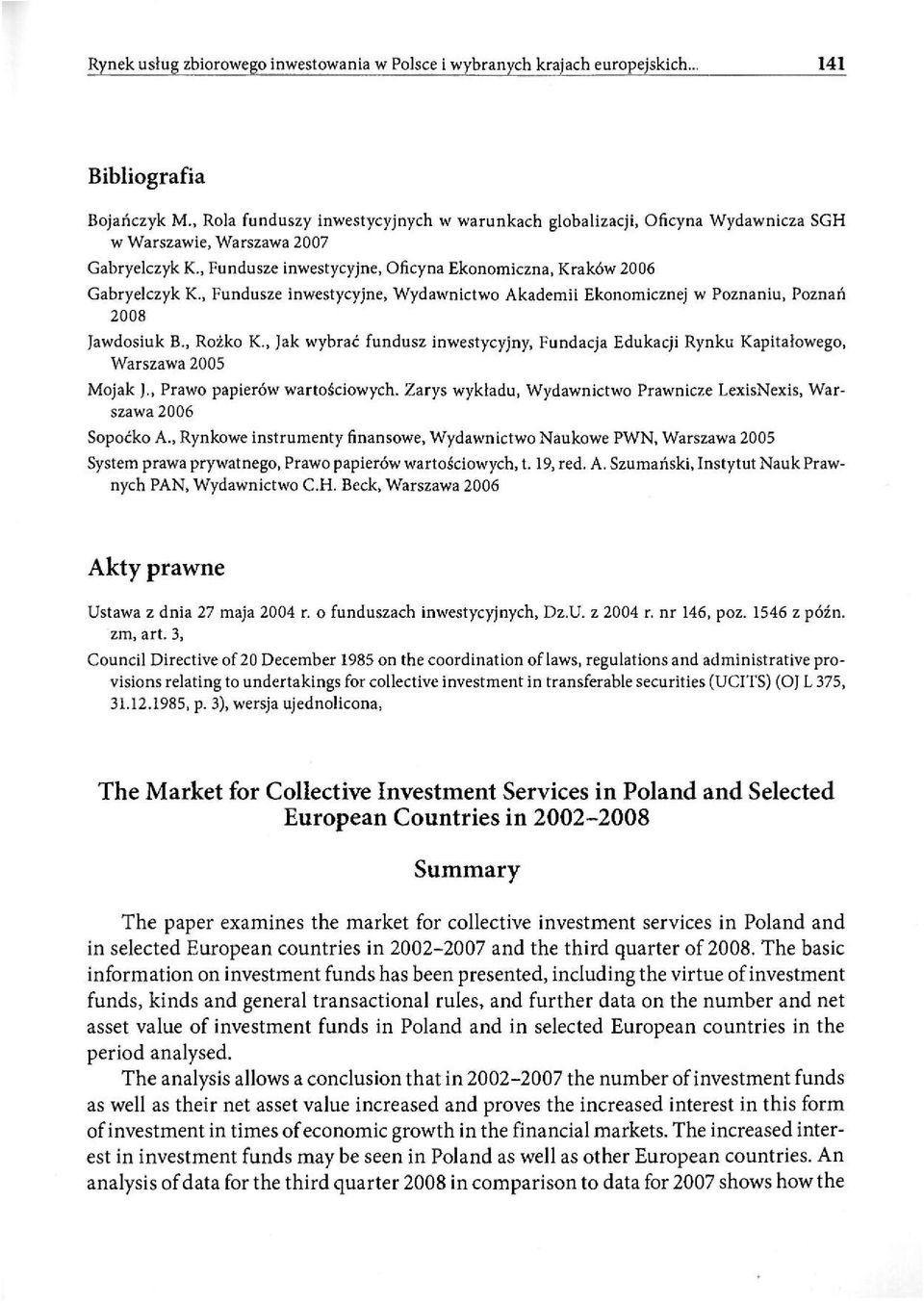 , Jak wybrać fundusz inwestycyjny, Fundacja Edukacji Rynku Kapitałowego, Warszawa 2005 Mojak J., Prawo papierów wartościowych. Zarys wykładu, Wydawnictwo Prawnicze LexisNexis, Warszawa 2006 Sopoćko A.