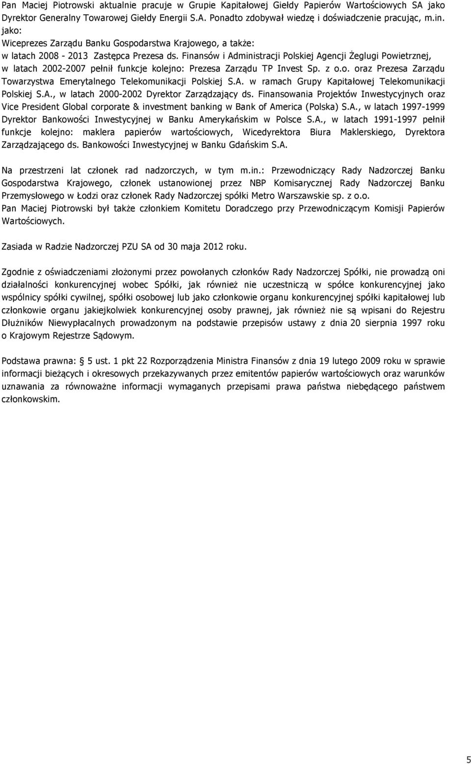 Finansów i Administracji Polskiej Agencji Żeglugi Powietrznej, w latach 2002-2007 pełnił funkcje kolejno: Prezesa Zarządu TP Invest Sp. z o.o. oraz Prezesa Zarządu Towarzystwa Emerytalnego Telekomunikacji Polskiej S.