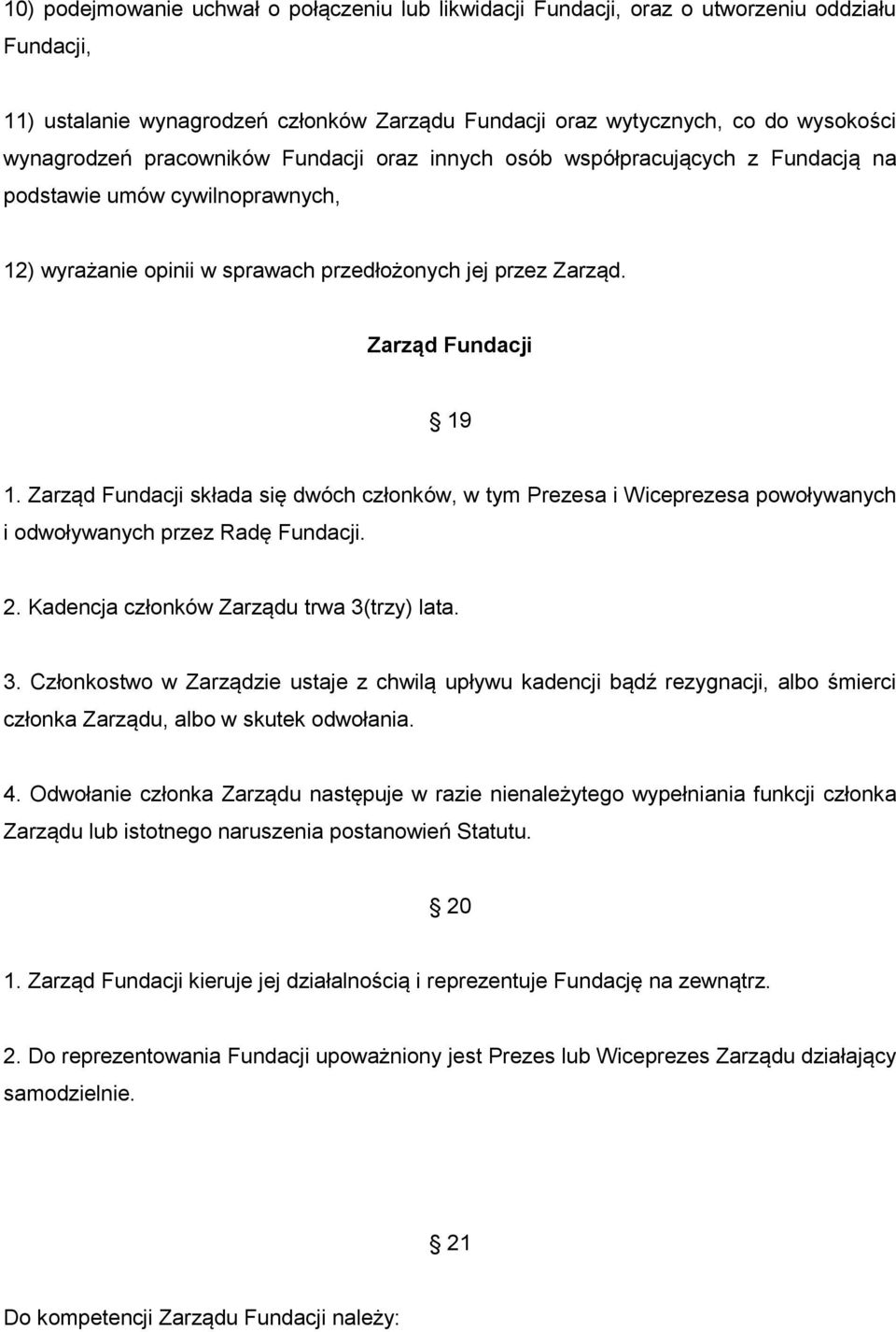 Zarząd Fundacji składa się dwóch członków, w tym Prezesa i Wiceprezesa powoływanych i odwoływanych przez Radę Fundacji. 2. Kadencja członków Zarządu trwa 3(