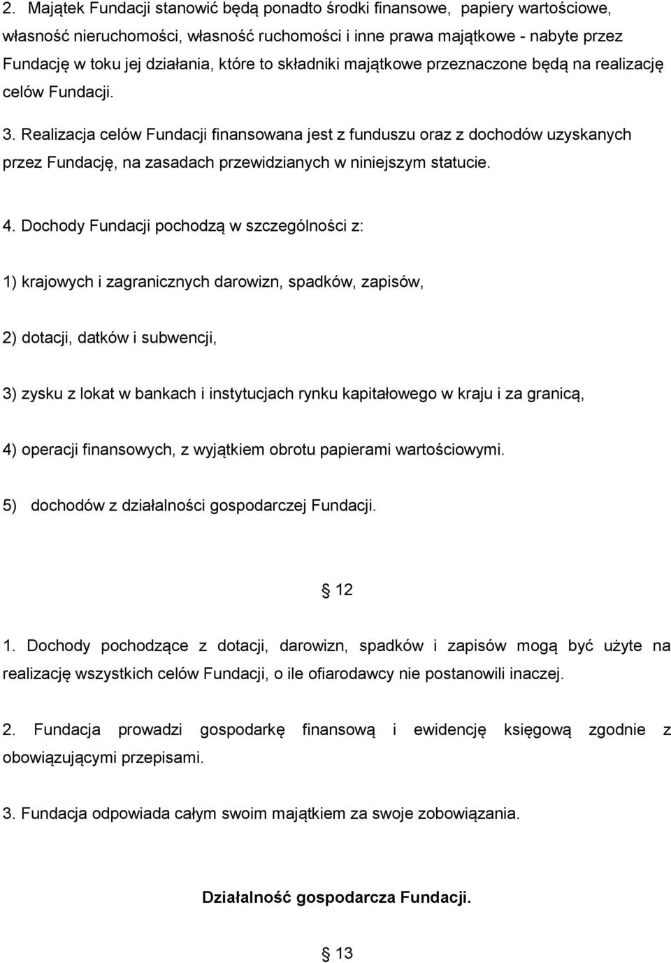 Realizacja celów Fundacji finansowana jest z funduszu oraz z dochodów uzyskanych przez Fundację, na zasadach przewidzianych w niniejszym statucie. 4.